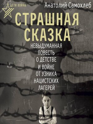 cover image of Дети войны. Страшная сказка. Невыдуманная повесть о детстве и войне от узника нацистских лагерей